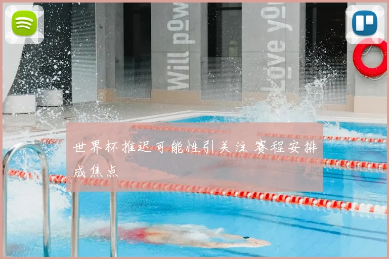 世界杯推迟可能性引关注 赛程安排成焦点